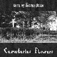 Until My Funerals Began : Cemeteries Flowers